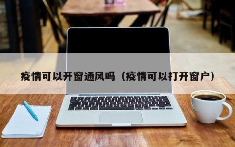 疫情可以开窗通风吗（疫情可以打开窗户）
